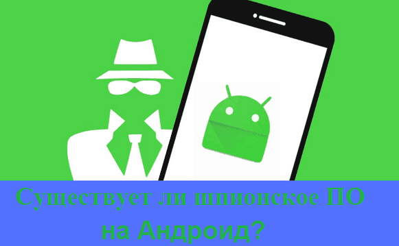 Существует ли шпионское ПО на Андроид?