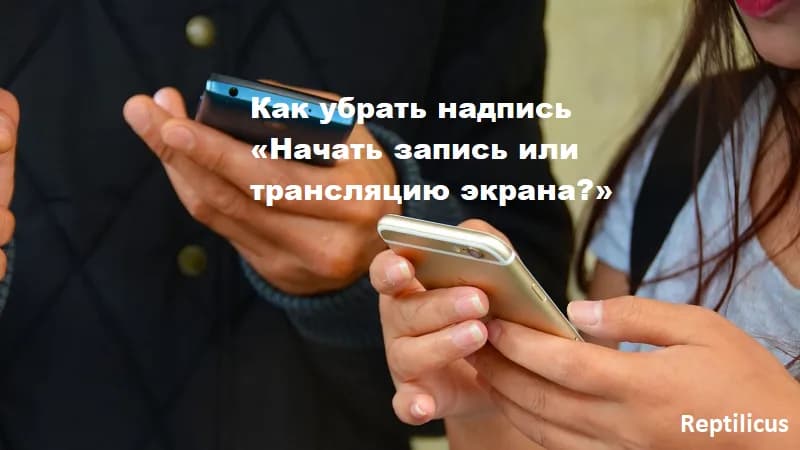 Как убрать надпись «Начать запись или трансляцию экрана?»