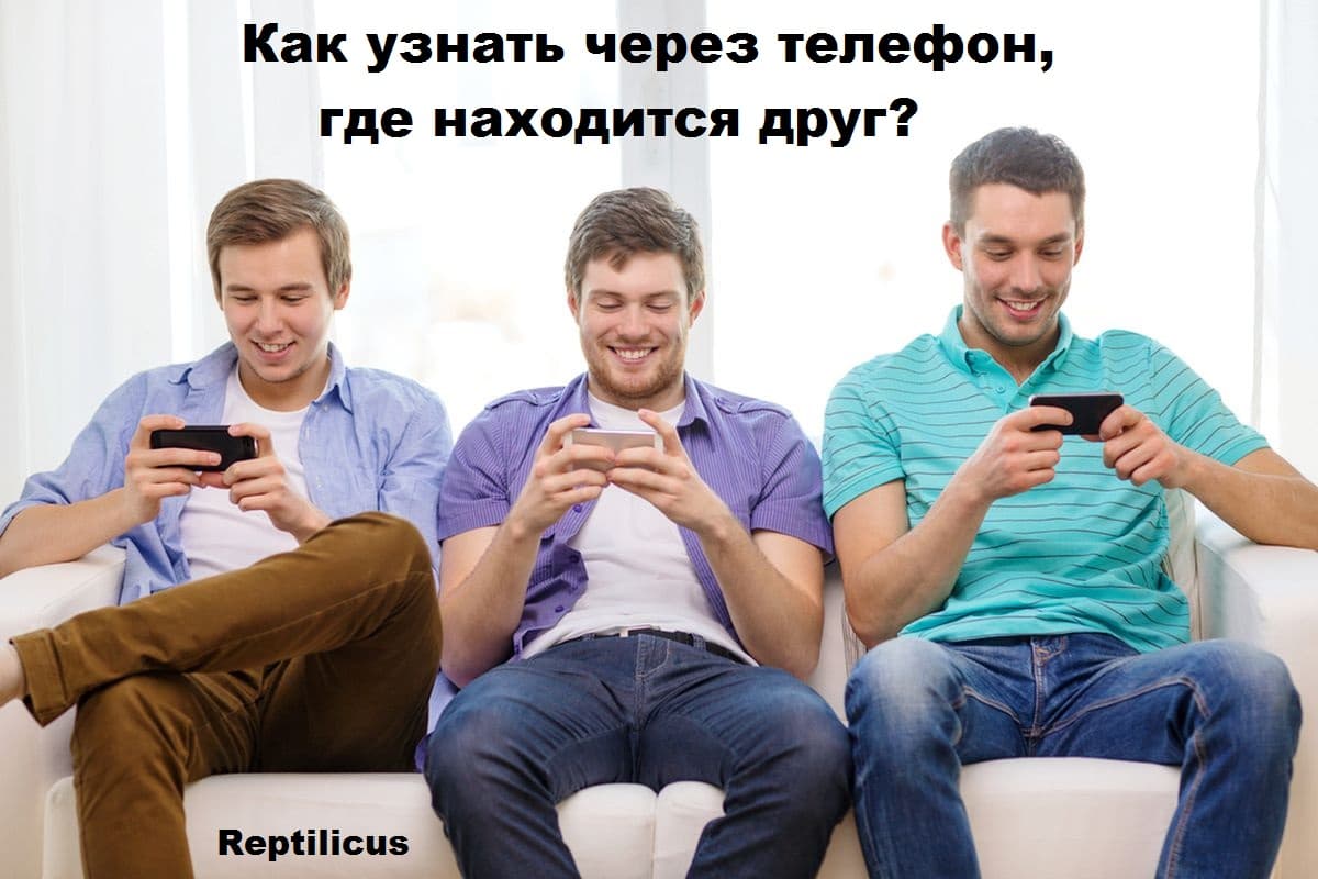 Как узнать через телефон, где находится друг?
