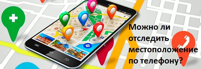 Можно ли отследить местоположение по телефону?