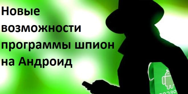 Новые возможности программы шпион на Андроид