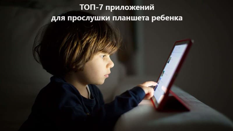Как прослушать планшет ребенка: 7 приложений для родителей