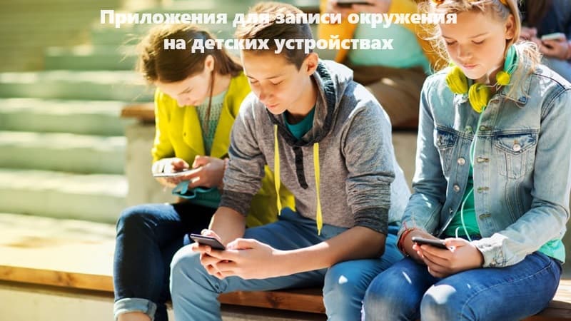 Приложения для записи окружения на детских устройствах